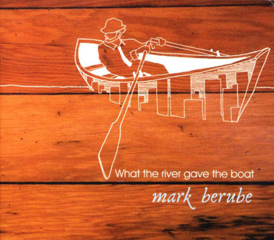 Mark Berube - What The River Gave The Boat