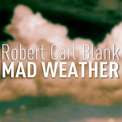 Robert Carl Blank - Mad Weather
